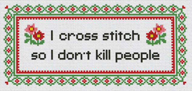 'I cross stitch so I don't kill people', pattern from CrossStitchHobbyShop on Etsy.