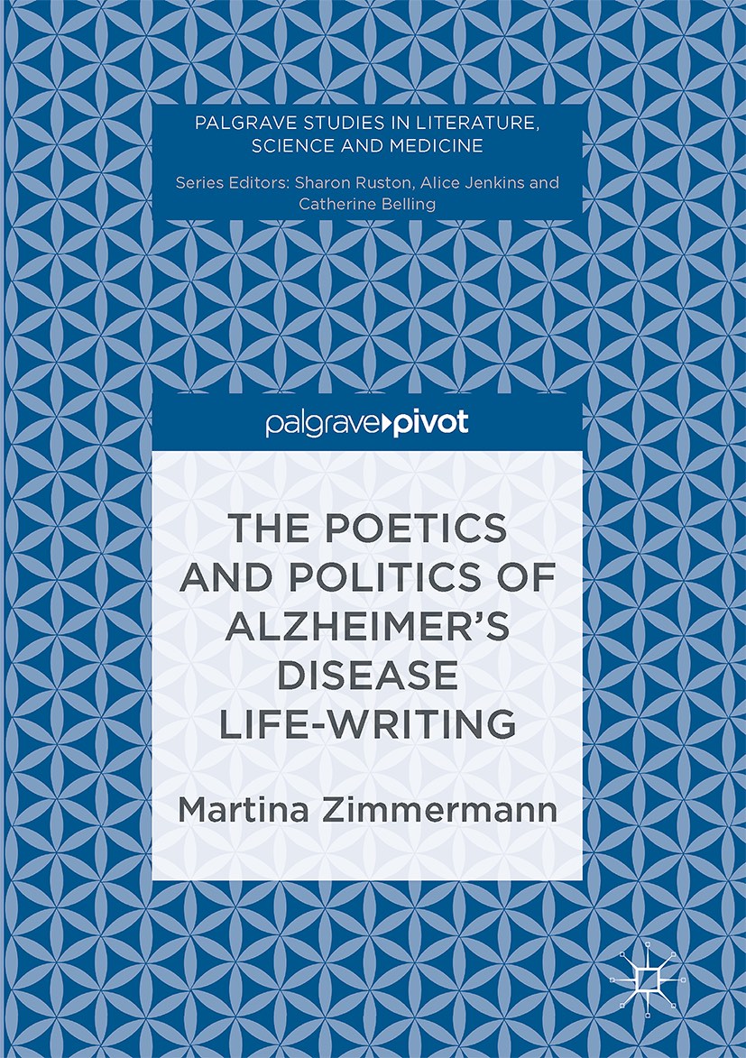 The Poetics and Politics of Alzheimer's Disease Life-Writing, by Martina Zimmermann.