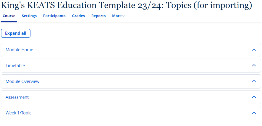 Screenshot of King's KEATS Education Template 23/24: Topics (for importing) showing the categories of; course, settings, Participants, Grades, Reports and More. The Course highlights different tabs such as; Timetable, Module Overview, Assessment and Week 1/Topic 