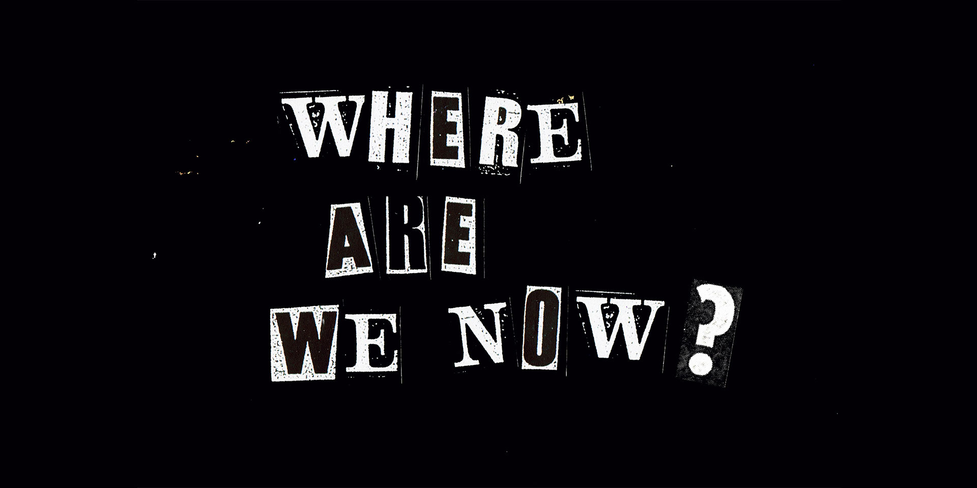 Where is my mind текст. Where are we. Надпись where. We are Now. Where a we Now.